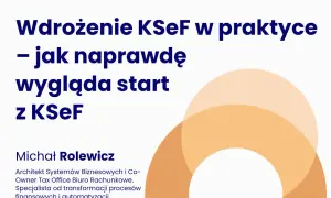 Wdrożenie KSeF w praktyce – jak naprawdę wygląda start z KSeF. Michał Rolewicz, ekspert od transformacji procesów finansowych, wyjaśnia.