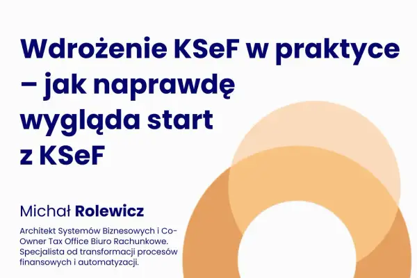 Wdrożenie KSeF w praktyce – jak naprawdę wygląda start z KSeF. Michał Rolewicz, ekspert od transformacji procesów finansowych, wyjaśnia.
